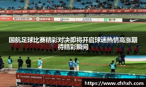 国航足球比赛精彩对决即将开启球迷热情高涨期待精彩瞬间